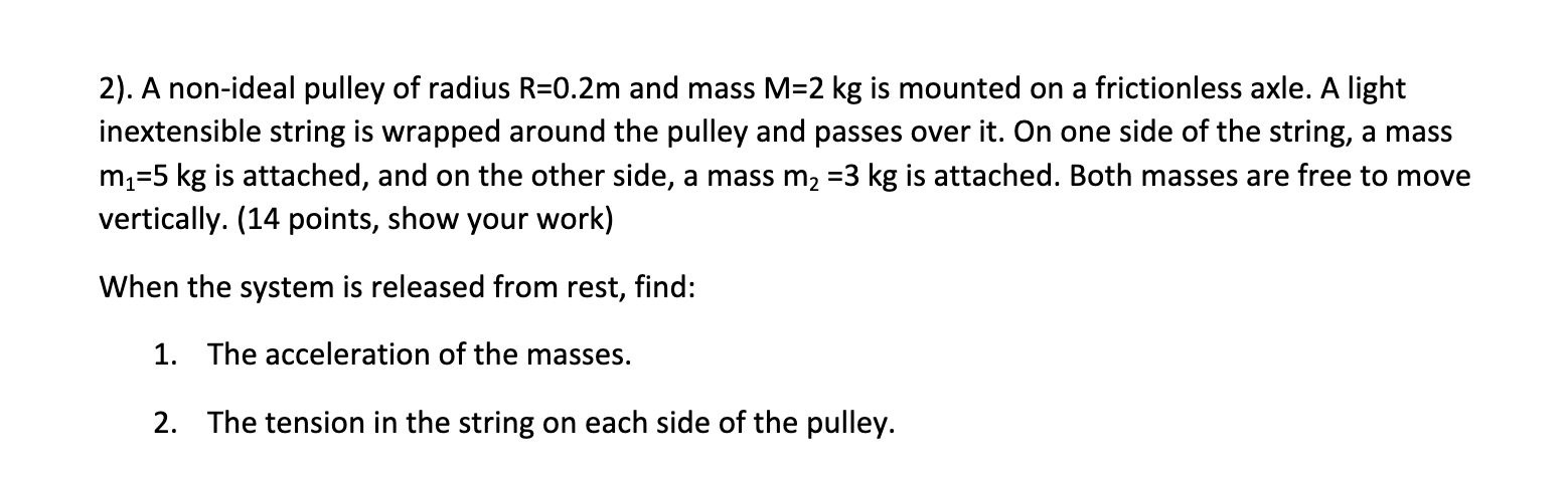 . A non - ideal pulley of radius R = 0 . 2 m and