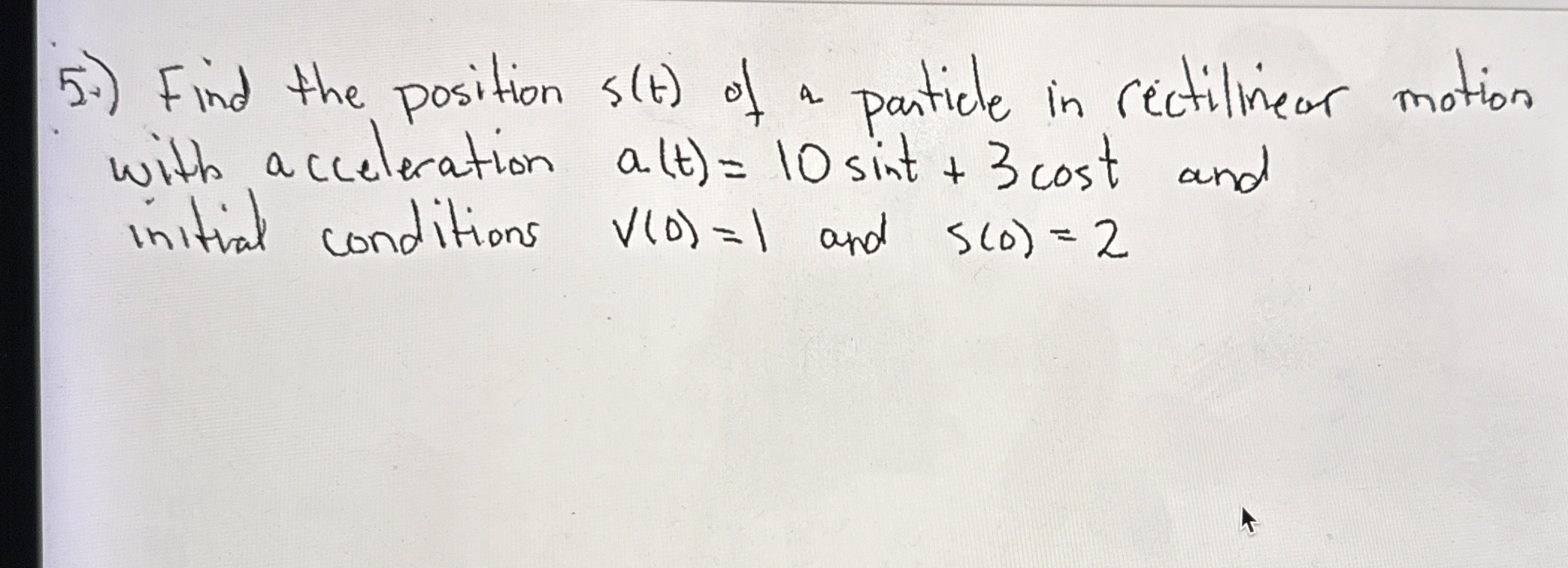 5 . ) Find the position s ( t ) of a particle in