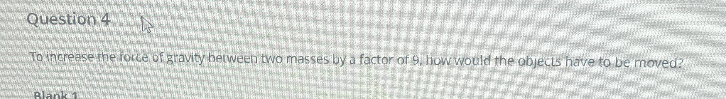 uestion 4 To increase the force of gravity