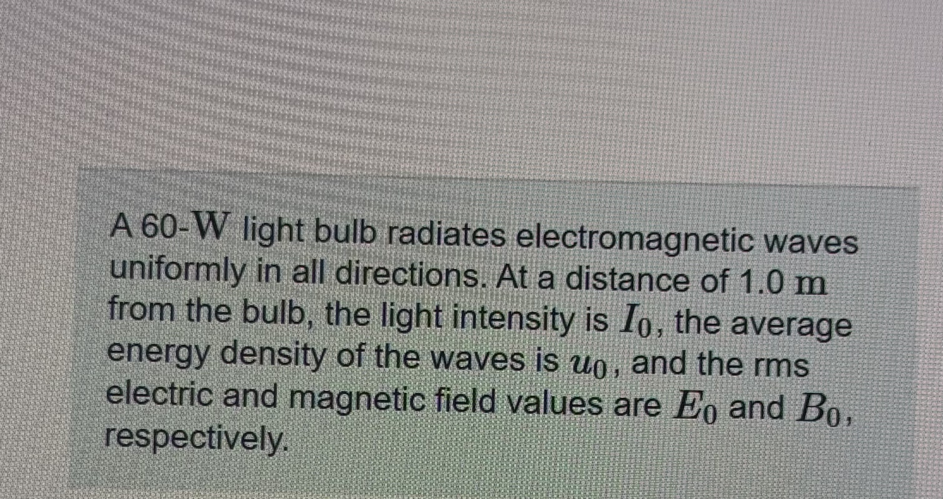 A 6 0 - W light bulb radiates electromagnetic