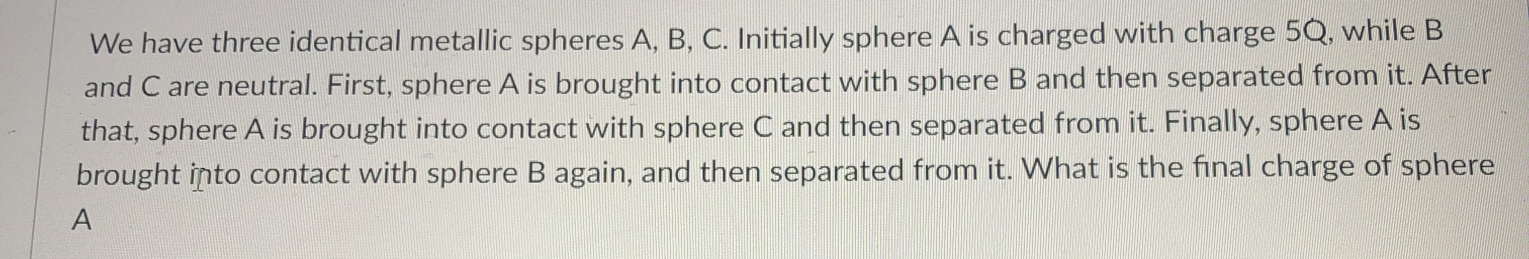 We have three identical metallic spheres A , B ,