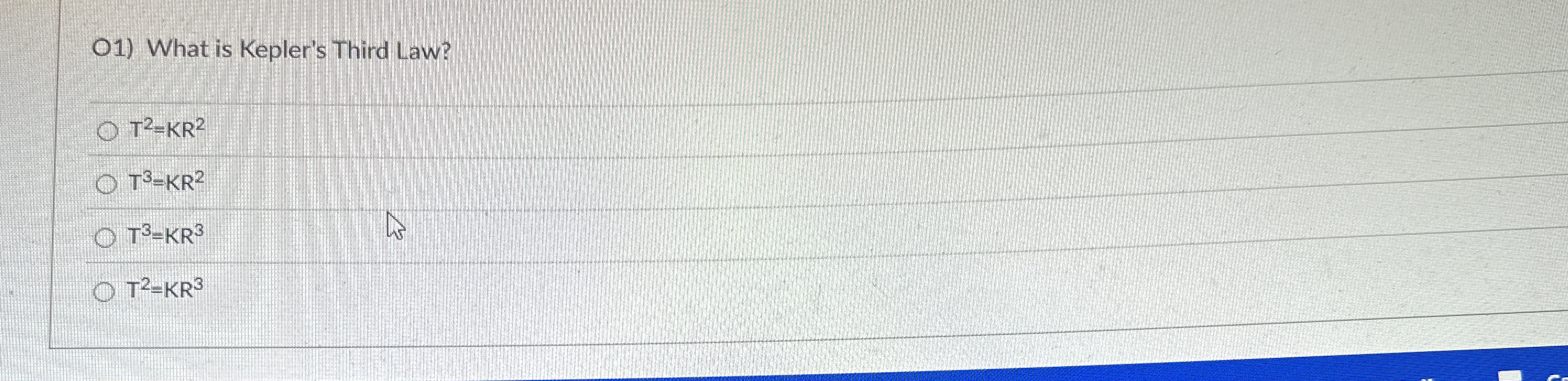 O 1 ) What is Kepler's Third Law? T 2 = K R 2 T 3