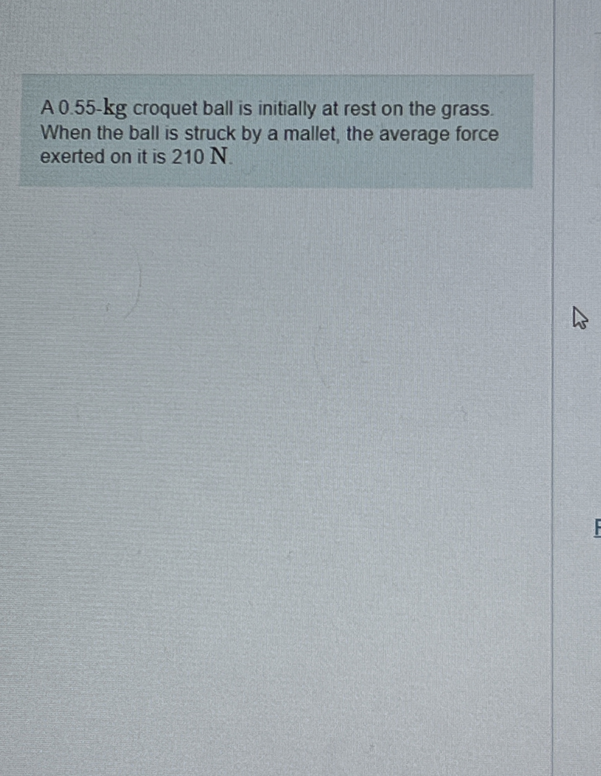 A 0 . 5 5 - k g croquet ball is initially at rest