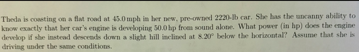 Theda is coasting on a flat road at 4 5 . 0 mph