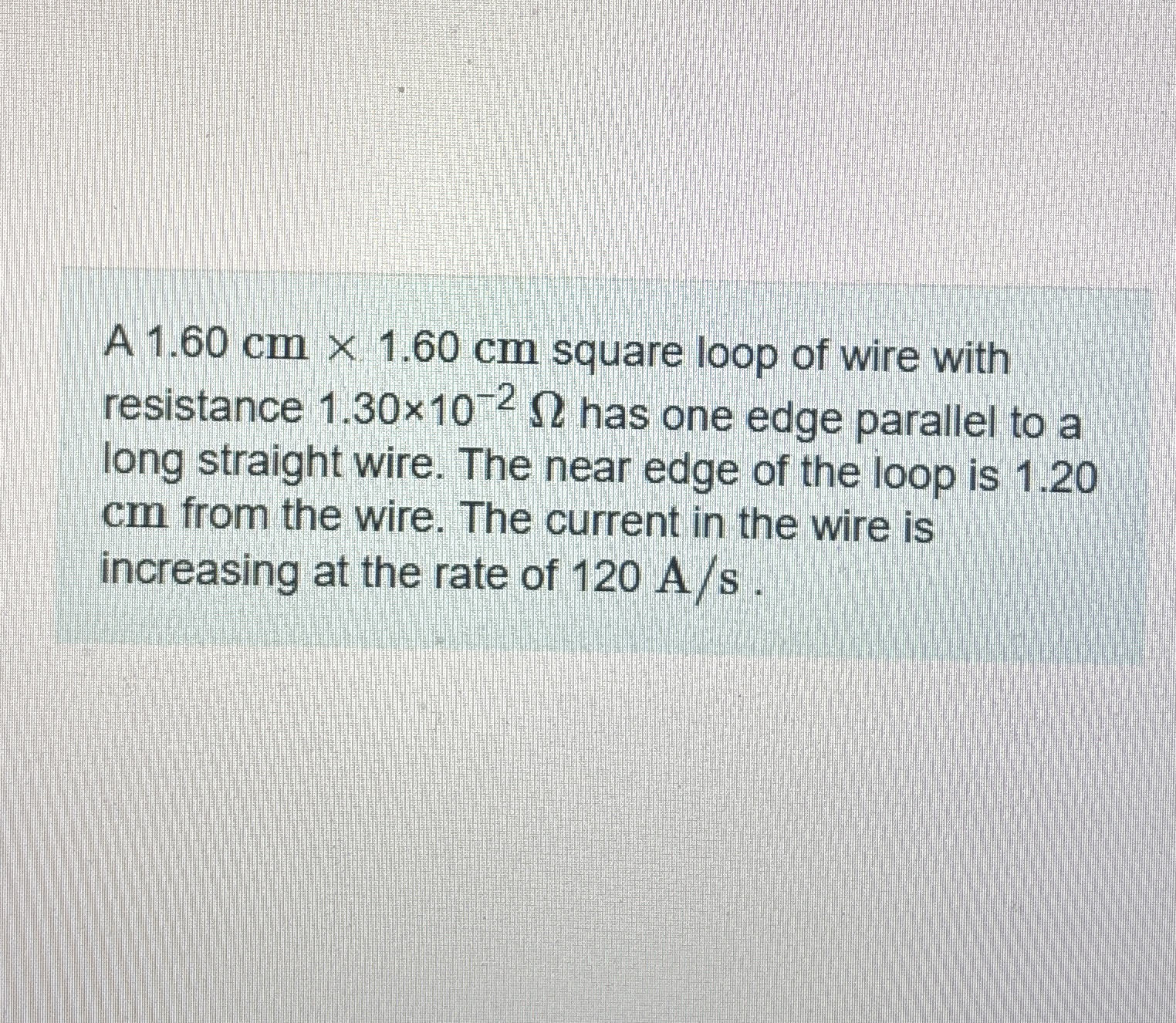 A 1 . 6 0 c m 1 . 6 0 c m square loop of wire