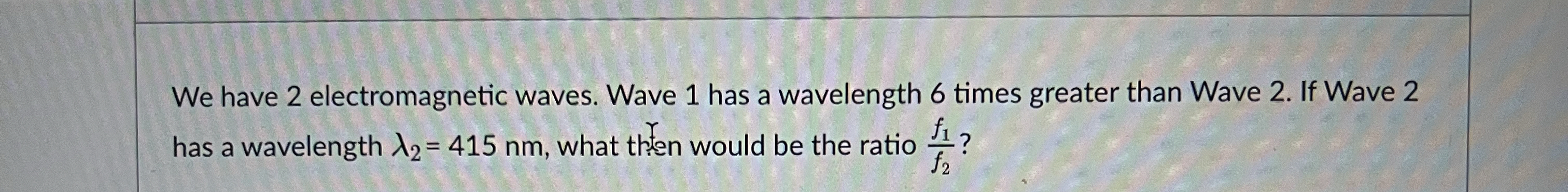 We have 2 electromagnetic waves. Wave 1 has a