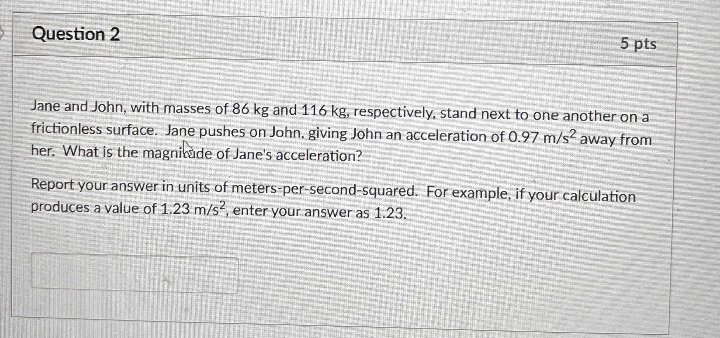 Question 2 5 pts Jane and John, with masses of 8