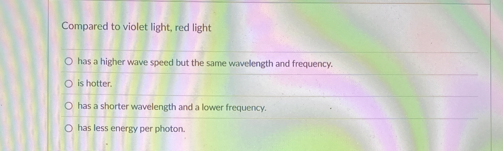 Compared to violet light, red light has a higher
