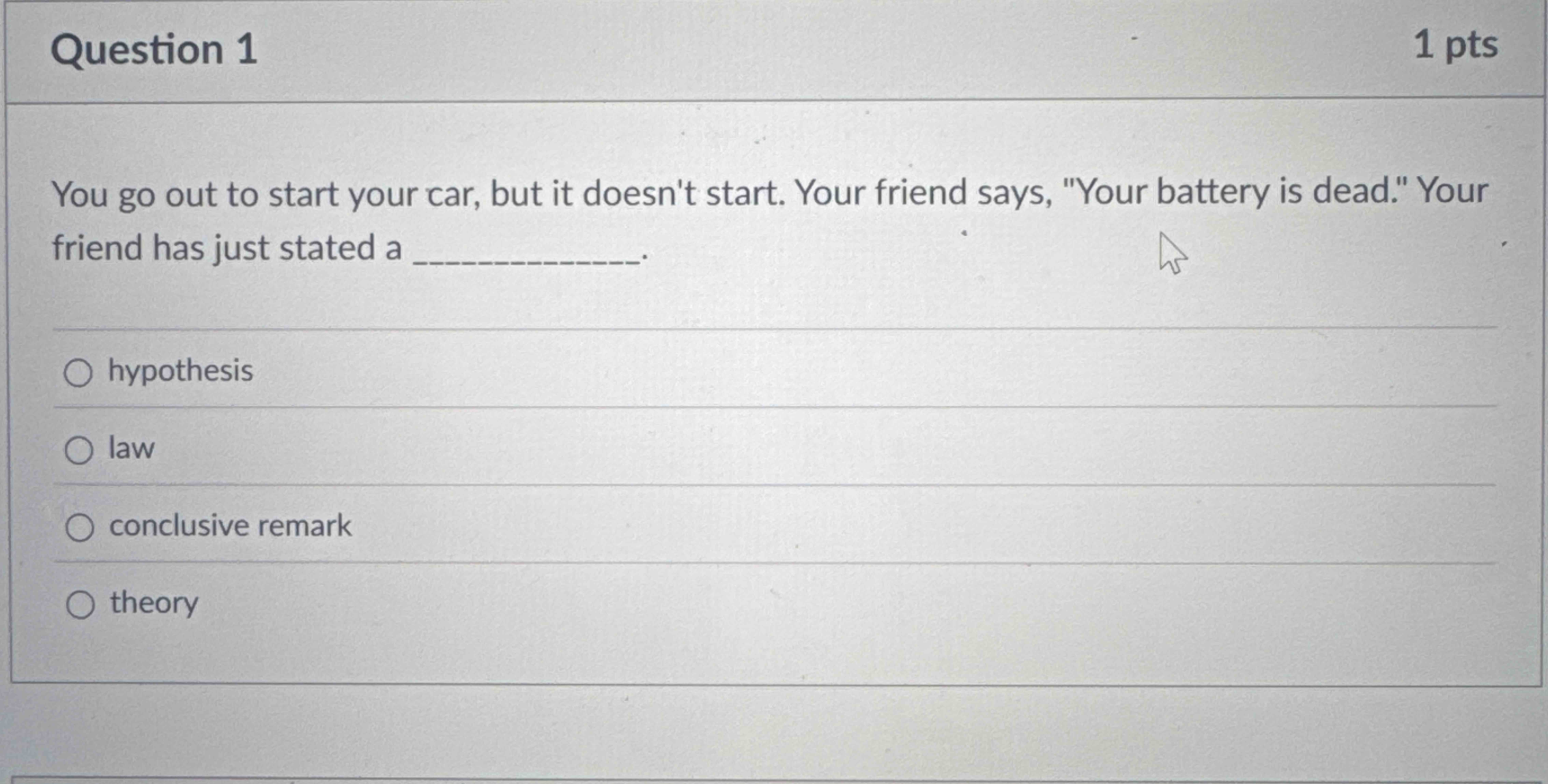 Question 1 You go out to start your car, but it