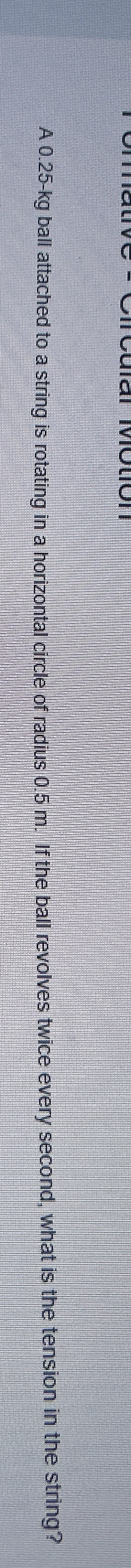 A 0 . 2 5 - k g ball attached to a string is