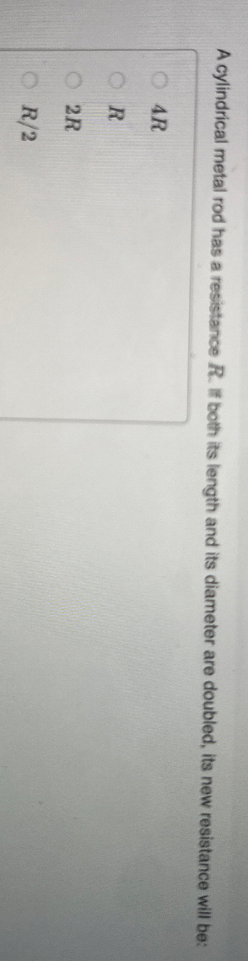 A cylindrical metal rod has a resistance R . If
