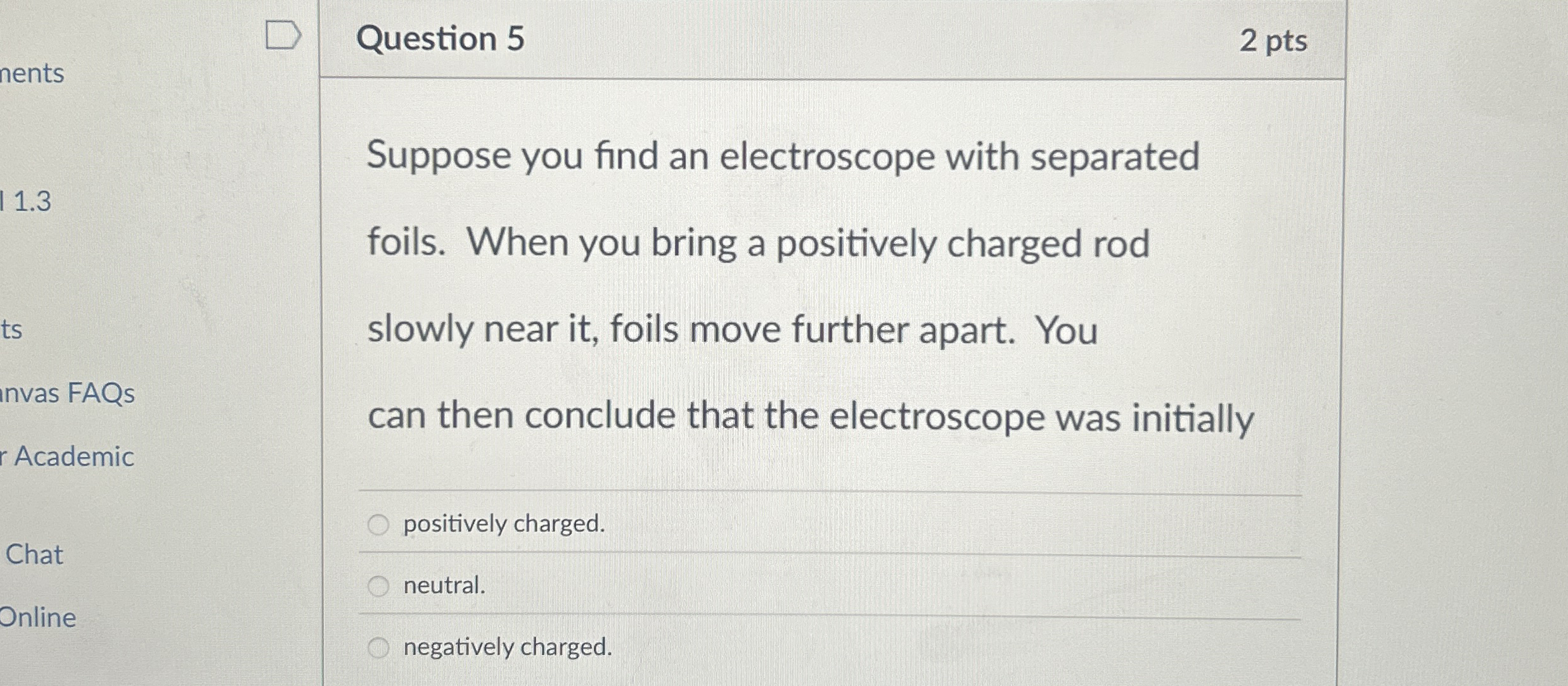 Question 5 2 pts Suppose you find an electroscope