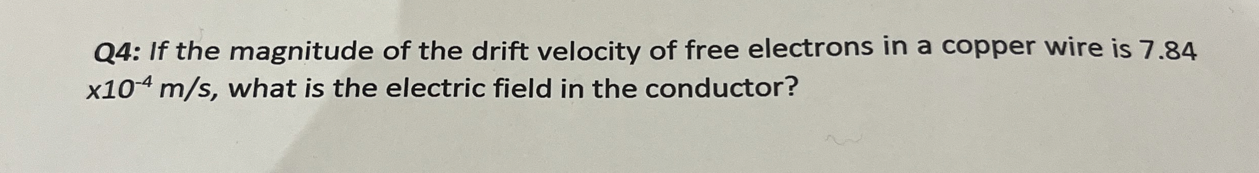 Q 4 : If the magnitude of the drift velocity of