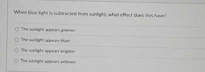 When blue light is subtracted from sunlight, what