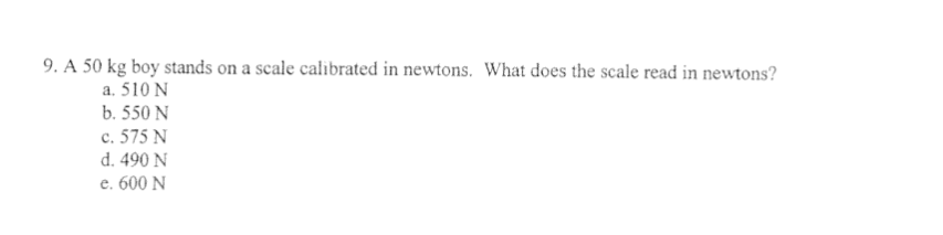 9 . A 5 0 kg boy stands on a scale calibrated in