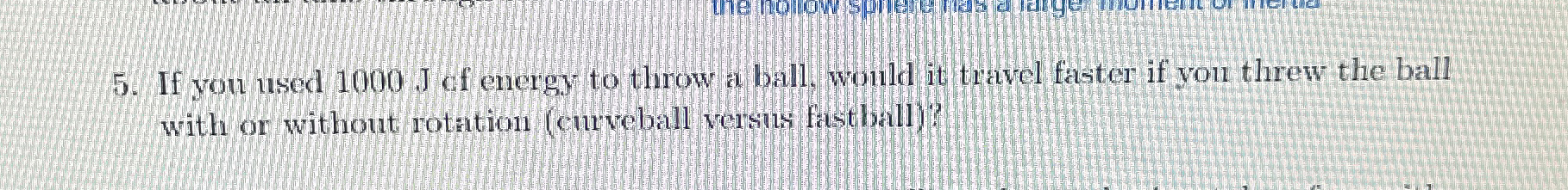 If you used 1 0 0 0 J of energy to throw a ball,