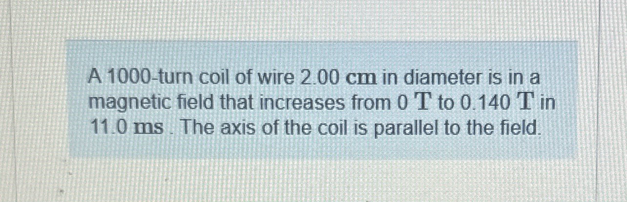 A 1 0 0 0 - turn coil of wire 2 . 0 0 cm in