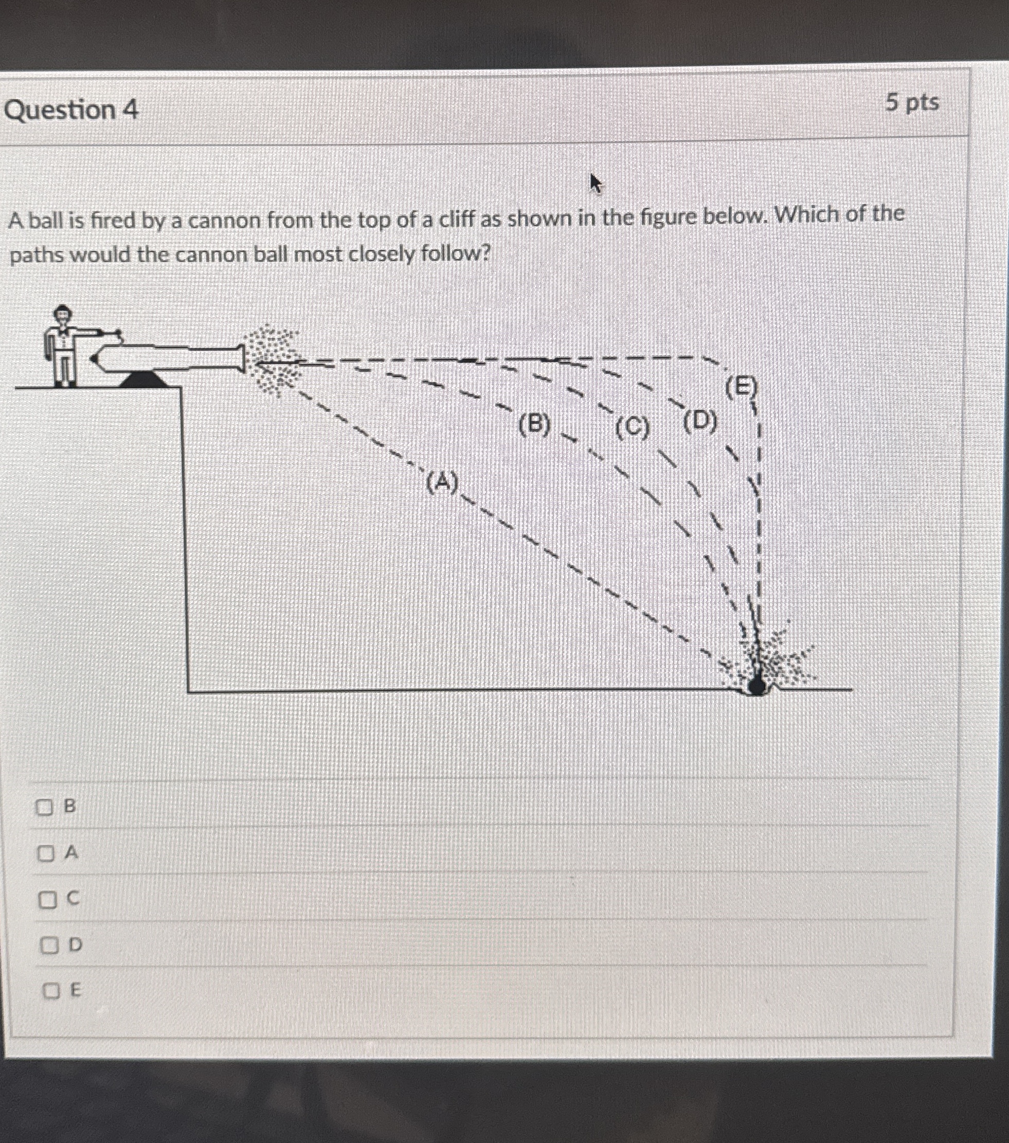 Question 4 5 pts A ball is fired by a cannon from