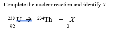 Complete the nuclear reaction and identify x . _