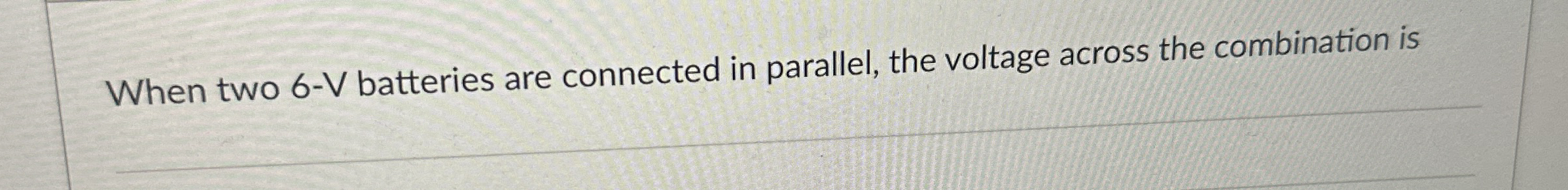 When two 6 - V batteries are connected in
