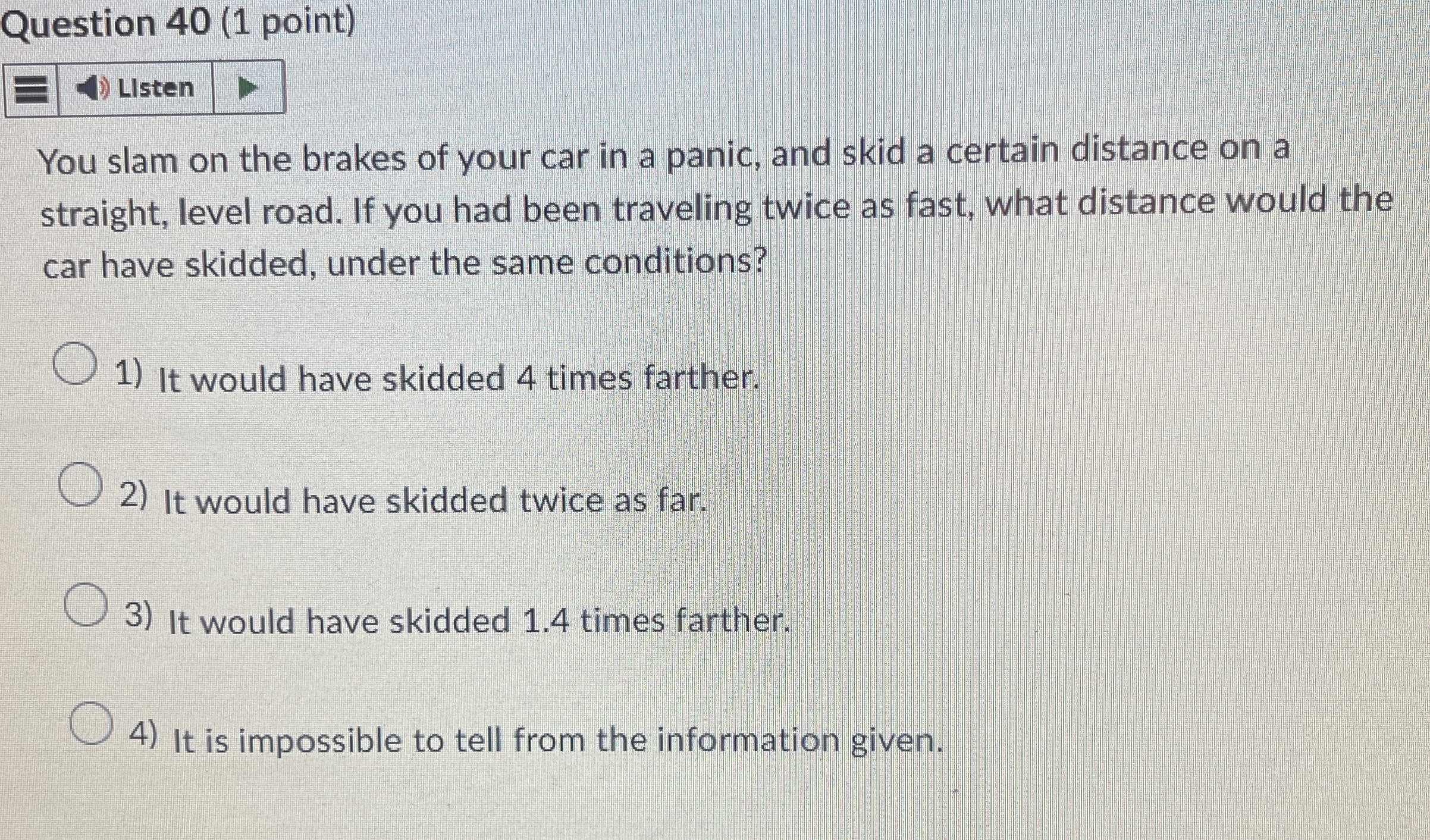 Question 4 0 ( 1 point ) LIsten You slam on the