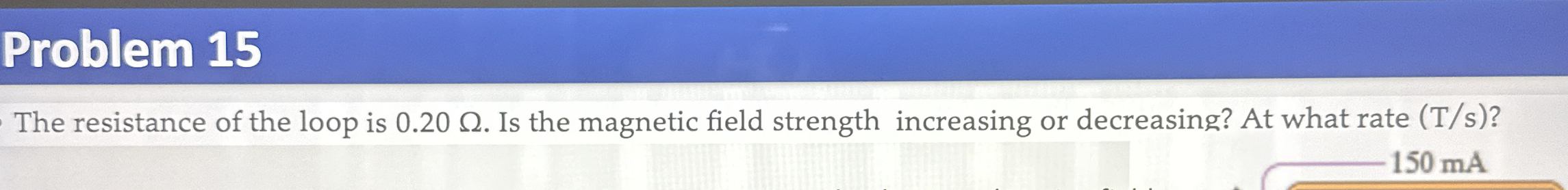 Problem 1 5 The resistance of the loop is 0 . 2 0