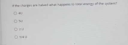 If the charges are halved what happens to total