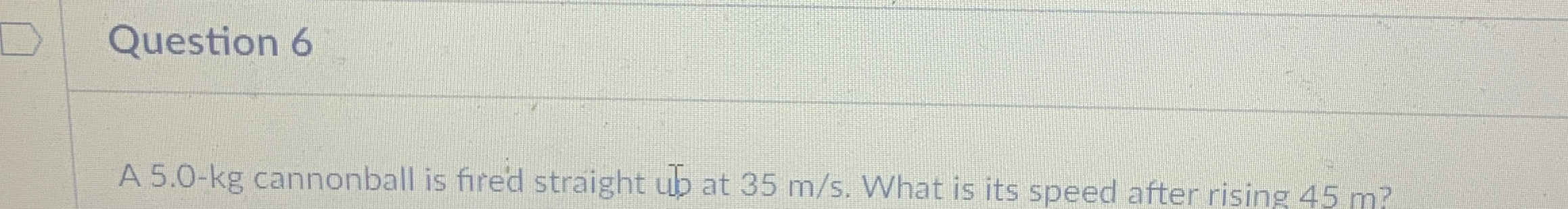 Question 6 A 5 . 0 - k g cannonball is fired