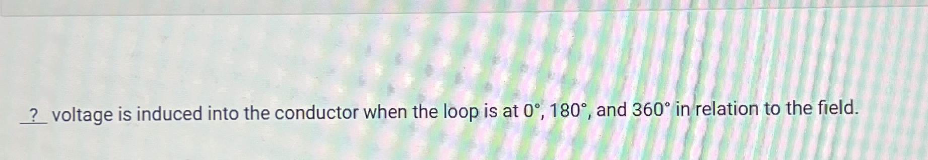 ? voltage is induced into the conductor when the