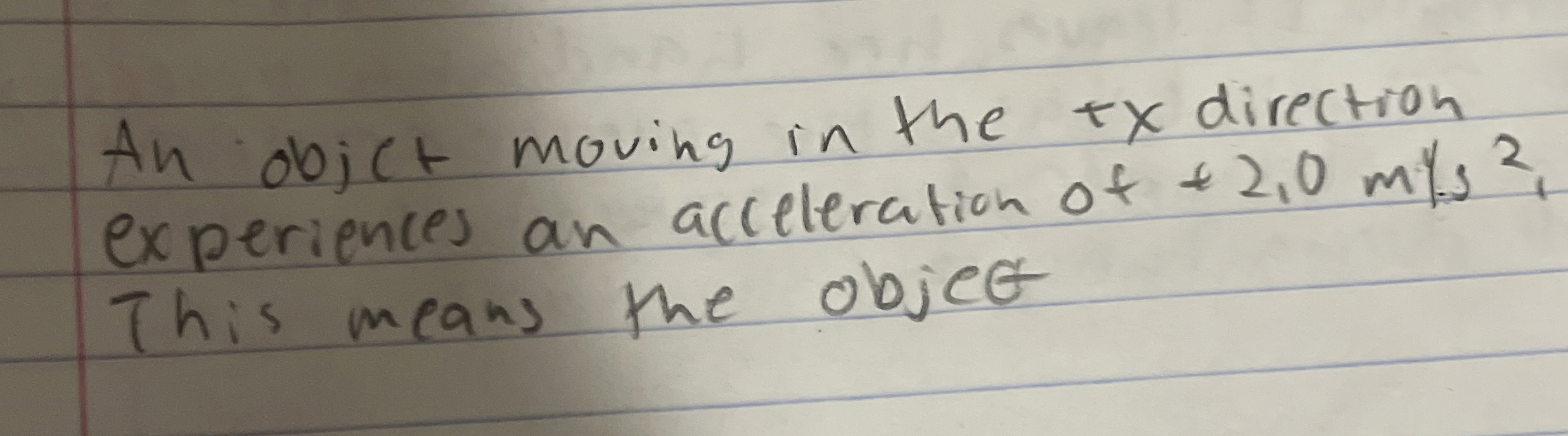 An objct moving in the + x direction experiences