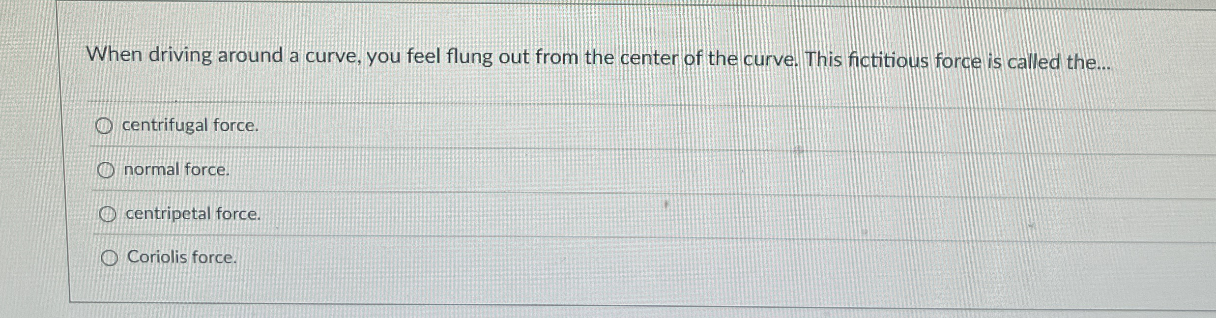 When driving around a curve, you feel flung out