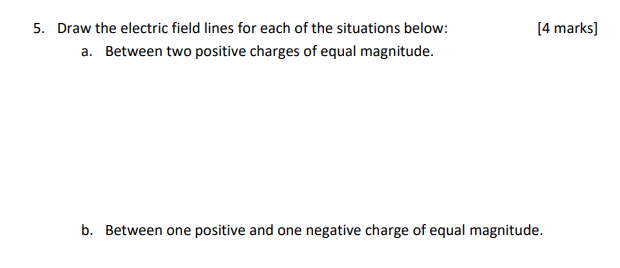 5 . Draw the electric field lines for each of the