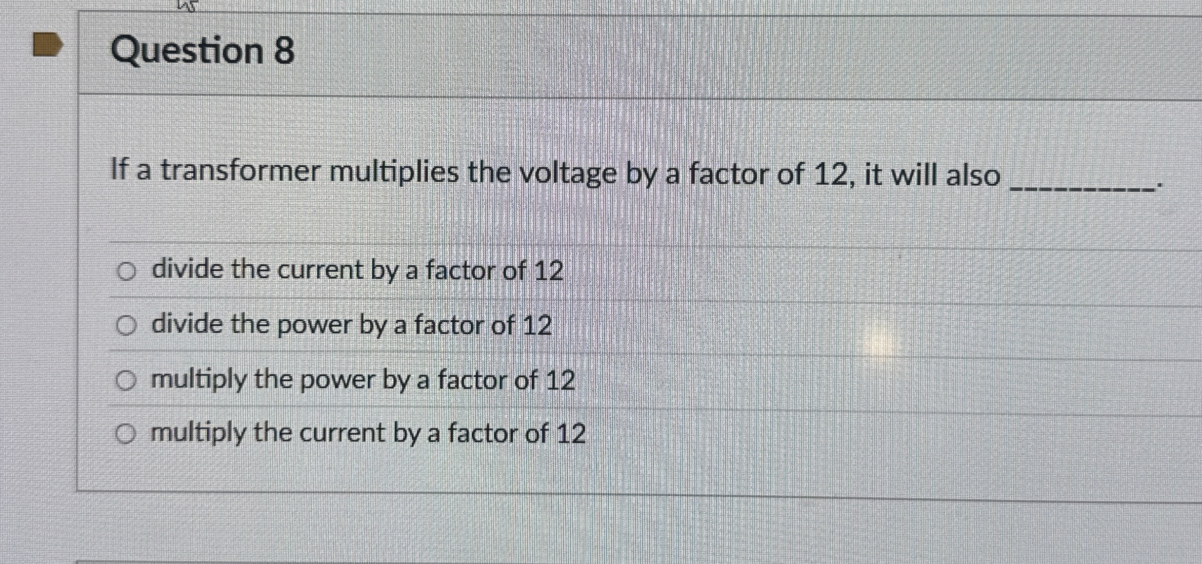 Question 8 If a transformer multiplies the