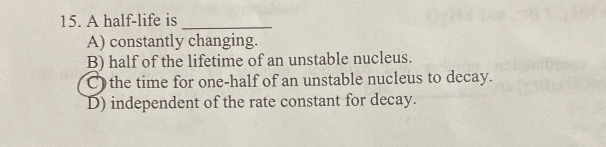 A half - life is A ) constantly changing. B )