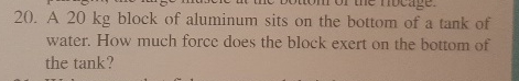 A 2 0 kg block of aluminum sits on the bottom of