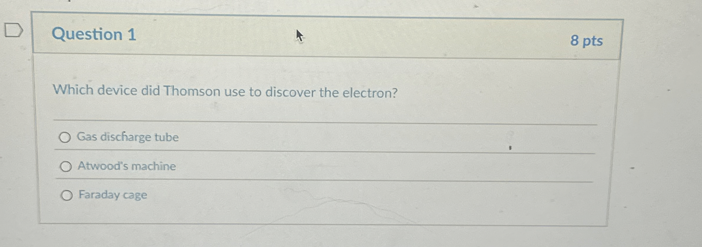 Question 1 8 pts Which device did Thomson use to