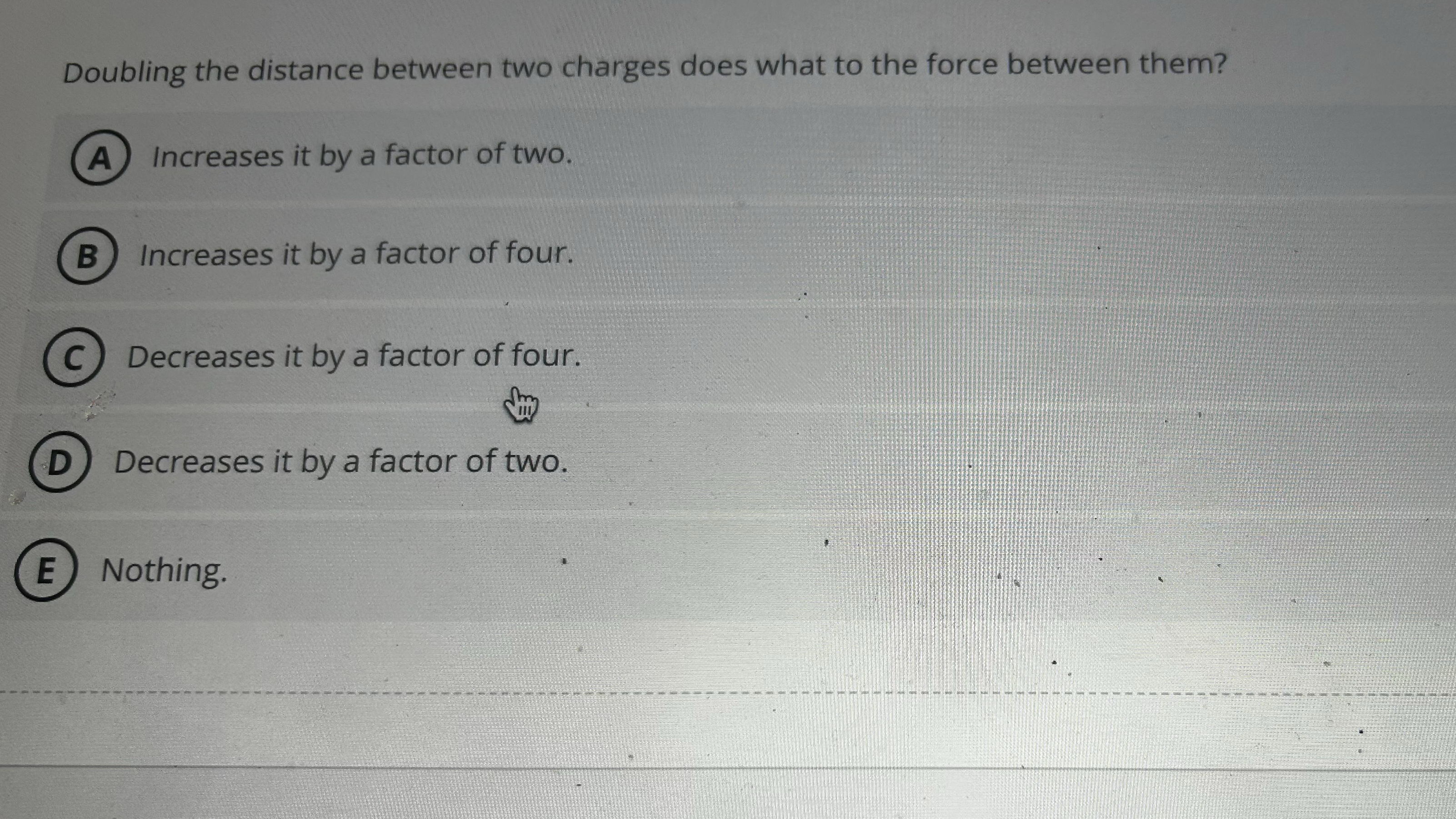 Doubling the distance between two charges does