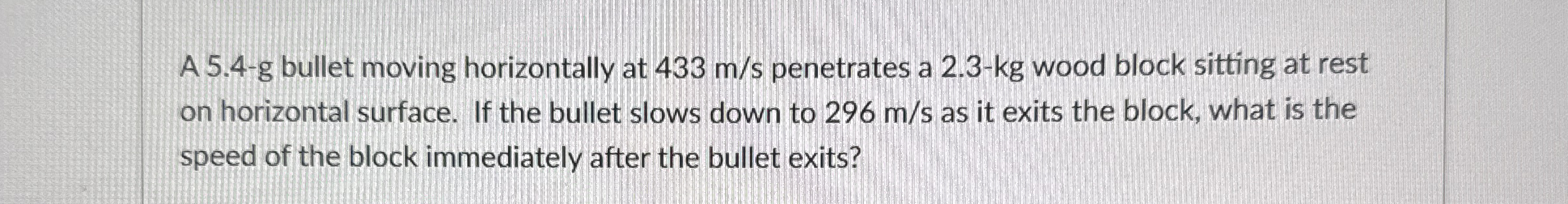 A 5 . 4 - g bullet moving horizontally at 4 3 3 m