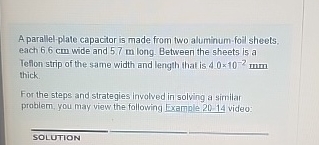 A parallel - plate capacitor is made from two