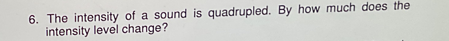 The intensity of a sound is quadrupled. By how