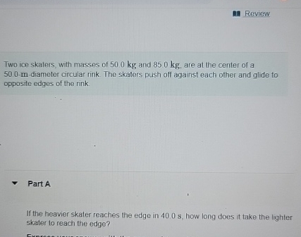 0 Review Two ice skaters, with masses of 5 0 0 0