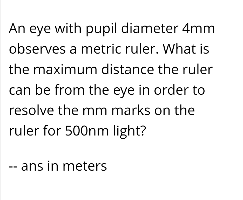 An eye with pupil diameter 4 mm observes a metric