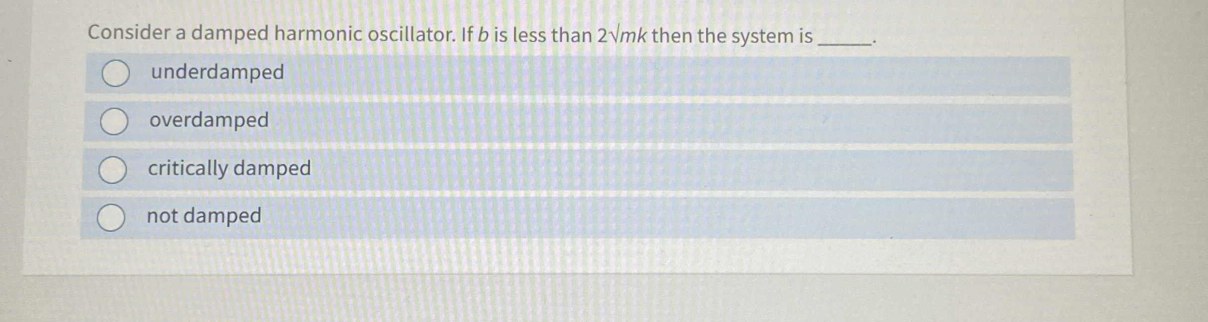 Consider a damped harmonic oscillator. If b is