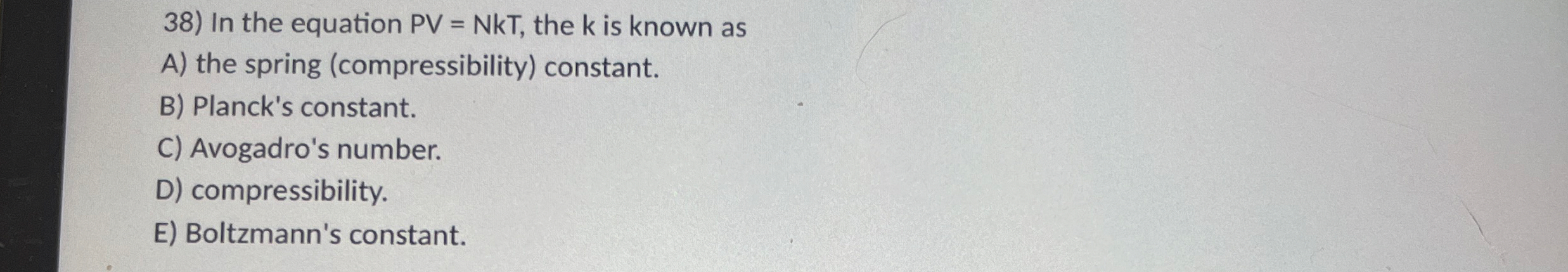In the equation P V = N k T , the k is known as A