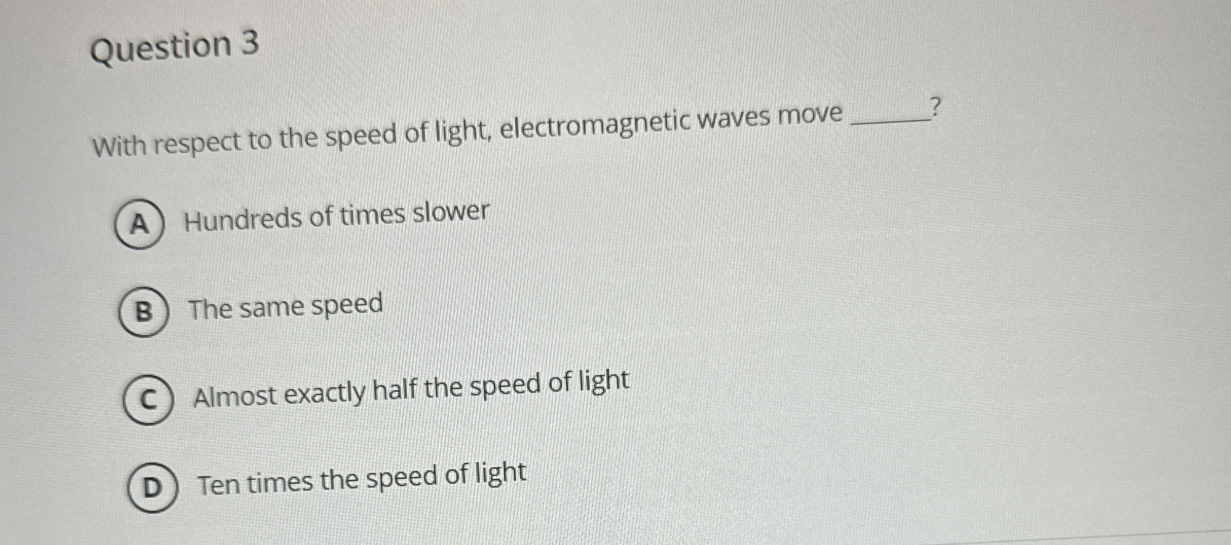 Question 3 With respect to the speed of light,