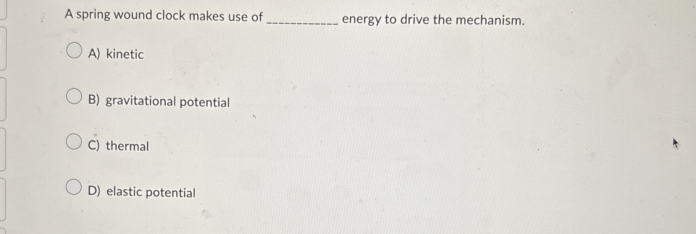 A spring wound clock makes use of q , energy to
