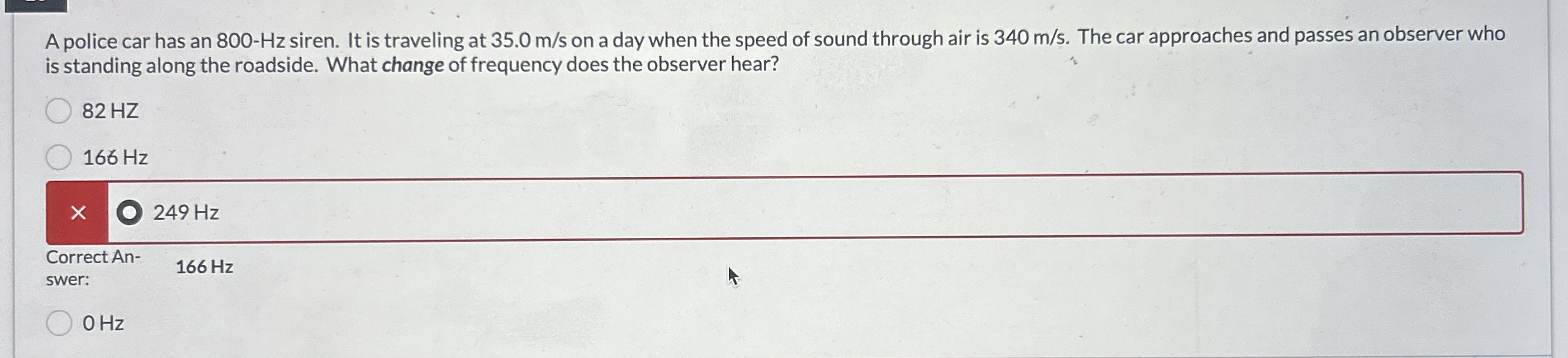 A police car has an 8 0 0 - H z siren. It is