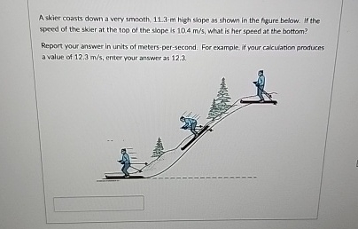 A skier coasts down a very smooth, 1 1 . 3 - m