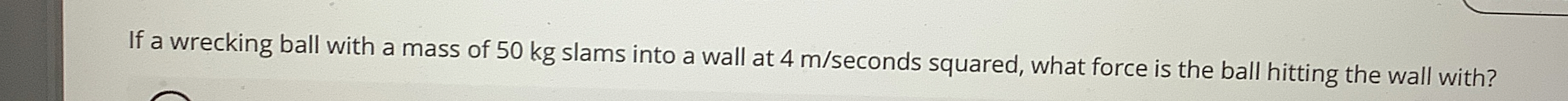 If a wrecking ball with a mass of 5 0 kg slams