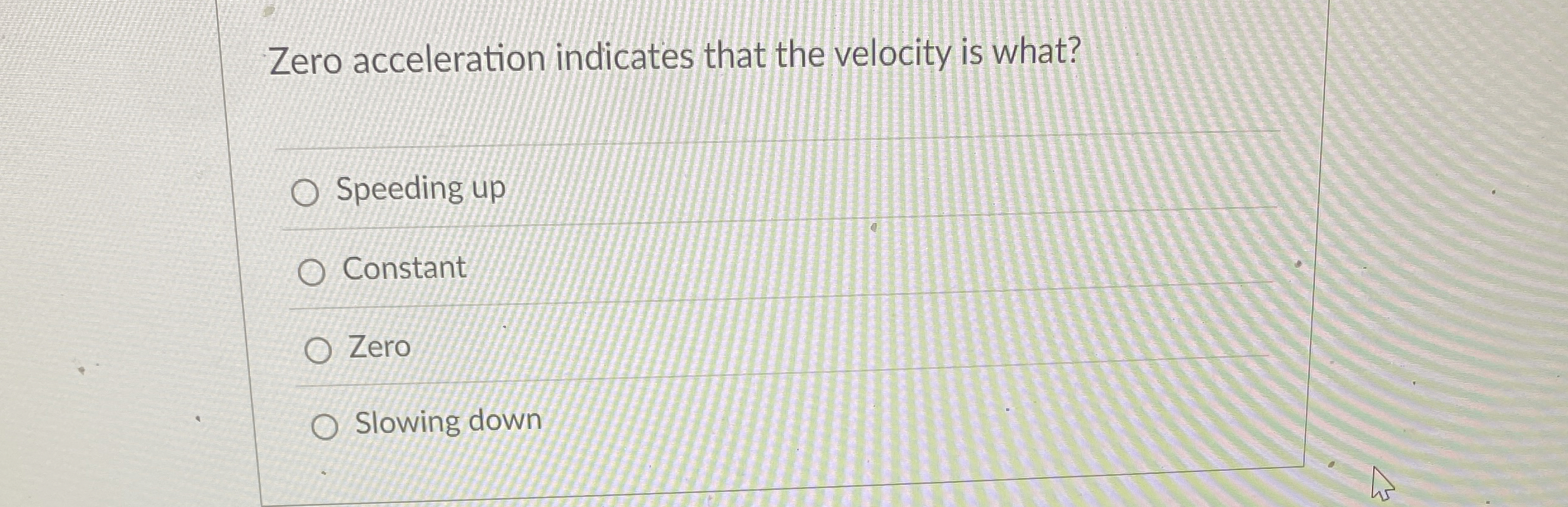 Zero acceleration indicates that the velocity is